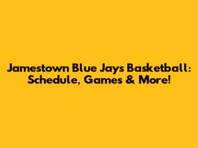 Jamestown Blue Jays Basketball: Schedule, Games & More!