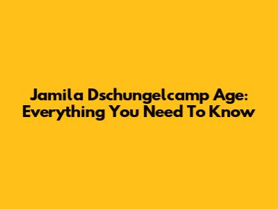 Jamila Dschungelcamp Age: Everything You Need To Know