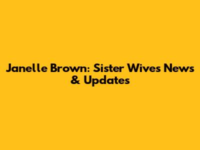 Janelle Brown: Sister Wives' News & Updates