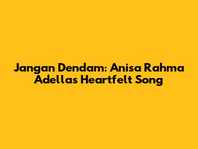 Jangan Dendam: Anisa Rahma Adella's Heartfelt Song