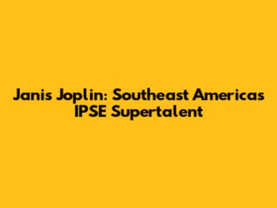 Janis Joplin: Southeast America's IPSE Supertalent