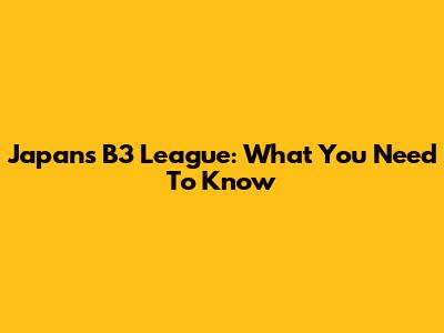 Japan's B3 League: What You Need To Know