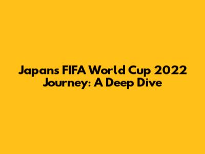 Japan's FIFA World Cup 2022 Journey: A Deep Dive
