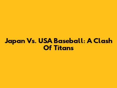 Japan Vs. USA Baseball: A Clash Of Titans