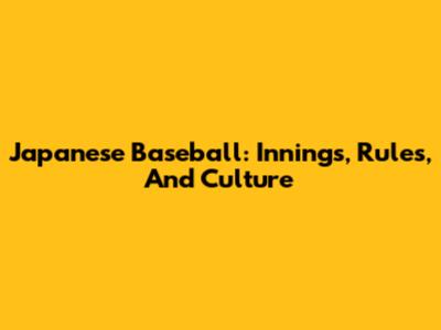 Japanese Baseball: Innings, Rules, And Culture