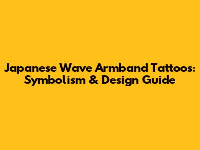 Japanese Wave Armband Tattoos: Symbolism & Design Guide