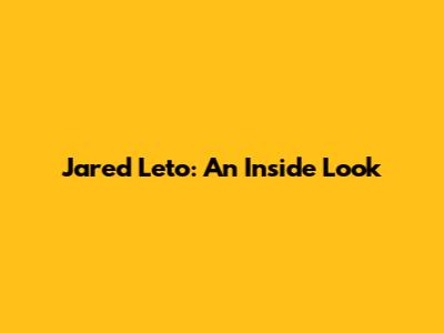 Jared Leto: An Inside Look