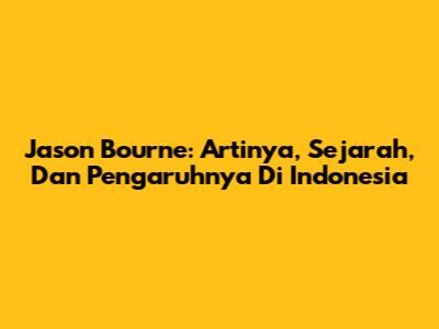 Jason Bourne: Artinya, Sejarah, Dan Pengaruhnya Di Indonesia