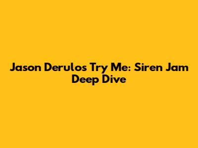 Jason Derulo's 'Try Me': Siren Jam Deep Dive