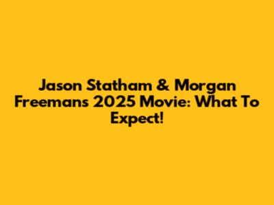 Jason Statham & Morgan Freeman's 2025 Movie: What To Expect!