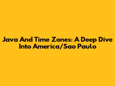Java And Time Zones: A Deep Dive Into America/Sao_Paulo