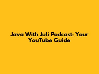 Java With Juli Podcast: Your YouTube Guide