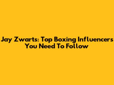 Jay Zwarts: Top Boxing Influencers You Need To Follow