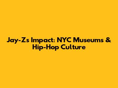 Jay-Z's Impact: NYC Museums & Hip-Hop Culture