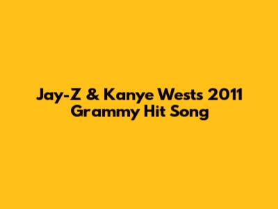 Jay-Z & Kanye West's 2011 Grammy Hit Song