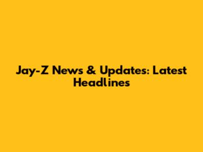 Jay-Z News & Updates: Latest Headlines