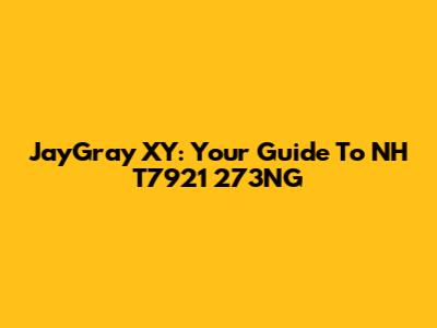 JayGray XY: Your Guide To NH T7921 273NG