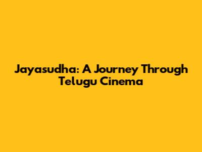 Jayasudha: A Journey Through Telugu Cinema