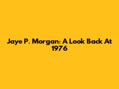 Jaye P. Morgan: A Look Back At 1976
