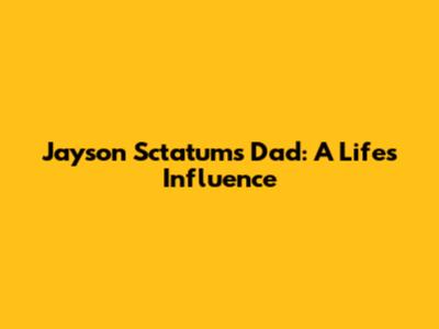 Jayson Sctatum's Dad: A Life's Influence