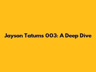 Jayson Tatum's 003: A Deep Dive