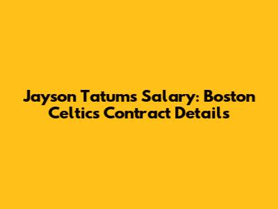 Jayson Tatum's Salary: Boston Celtics Contract Details