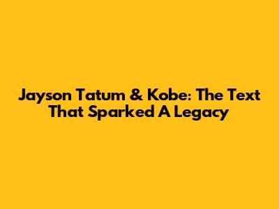 Jayson Tatum & Kobe: The Text That Sparked A Legacy