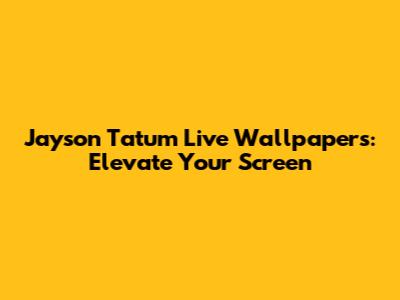 Jayson Tatum Live Wallpapers: Elevate Your Screen