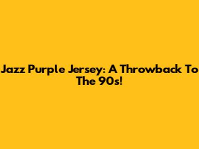 Jazz Purple Jersey: A Throwback To The 90s!