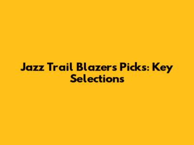 Jazz Trail Blazers Picks: Key Selections