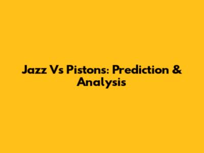 Jazz Vs Pistons: Prediction & Analysis
