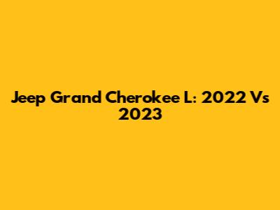 Jeep Grand Cherokee L: 2022 Vs 2023