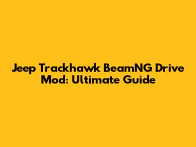 Jeep Trackhawk BeamNG Drive Mod: Ultimate Guide