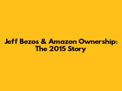Jeff Bezos & Amazon Ownership: The 2015 Story