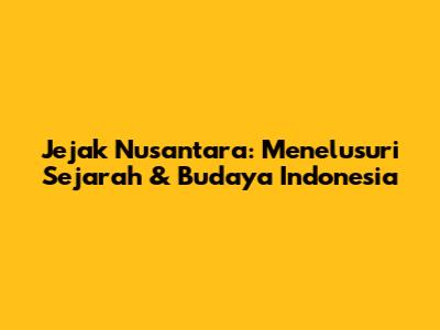 Jejak Nusantara: Menelusuri Sejarah & Budaya Indonesia