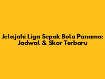 Jelajahi Liga Sepak Bola Panama: Jadwal & Skor Terbaru
