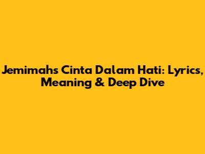 Jemimah's 'Cinta Dalam Hati': Lyrics, Meaning & Deep Dive