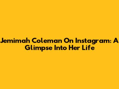 Jemimah Coleman On Instagram: A Glimpse Into Her Life