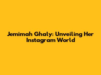 Jemimah Ghaly: Unveiling Her Instagram World