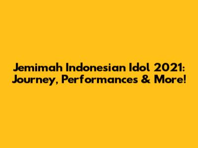 Jemimah Indonesian Idol 2021: Journey, Performances & More!