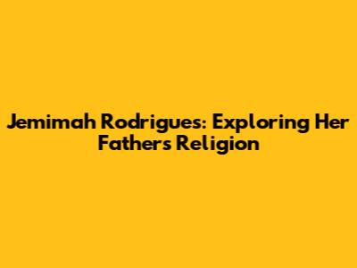 Jemimah Rodrigues: Exploring Her Father's Religion
