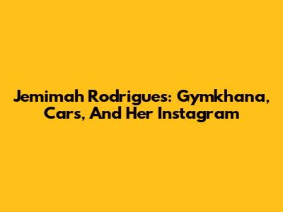 Jemimah Rodrigues: Gymkhana, Cars, And Her Instagram