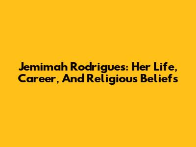 Jemimah Rodrigues: Her Life, Career, And Religious Beliefs