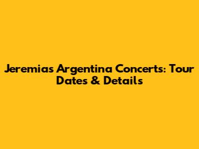 Jeremias Argentina Concerts: Tour Dates & Details