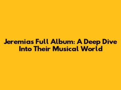 Jeremias Full Album: A Deep Dive Into Their Musical World