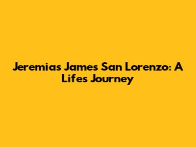 Jeremias James San Lorenzo: A Life's Journey