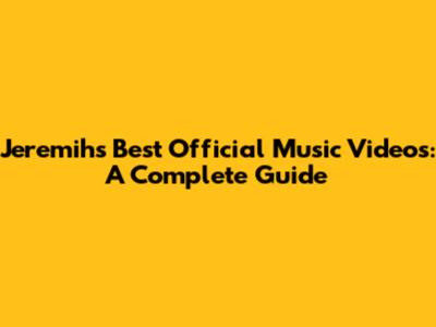 Jeremih's Best Official Music Videos: A Complete Guide