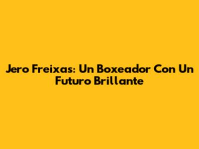 Jero Freixas: Un Boxeador Con Un Futuro Brillante