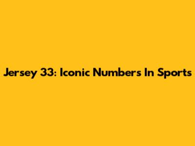 Jersey 33: Iconic Numbers In Sports