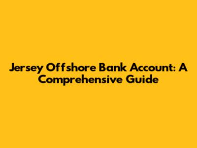 Jersey Offshore Bank Account: A Comprehensive Guide